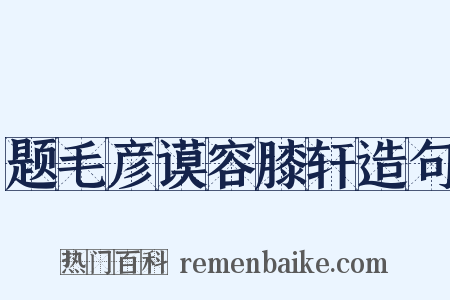 题毛彦谟容膝轩造句是什么意思的图片
